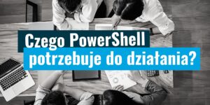 Czego PowerShell potrzebuje do pracy